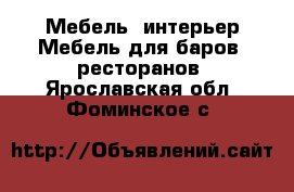 Мебель, интерьер Мебель для баров, ресторанов. Ярославская обл.,Фоминское с.